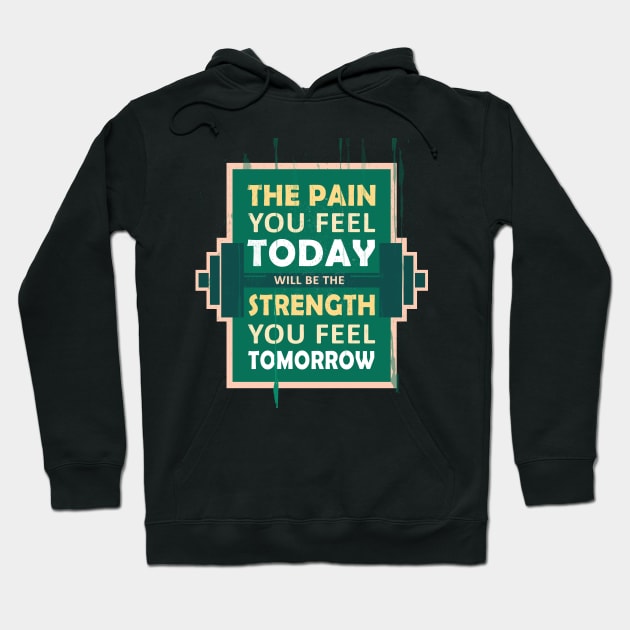 The pain you feel today, will be the strength you feel tomorrow Fitness Motivational Quote Hoodie by creativeideaz